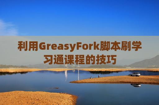 利用GreasyFork脚本刷学习通课程的技巧